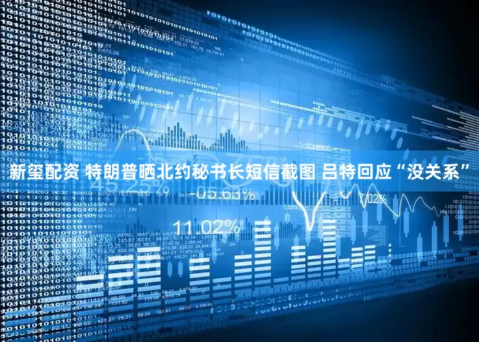 新玺配资 特朗普晒北约秘书长短信截图 吕特回应“没关系”