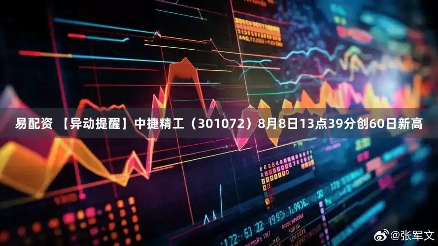 易配资 【异动提醒】中捷精工（301072）8月8日13点39分创60日新高